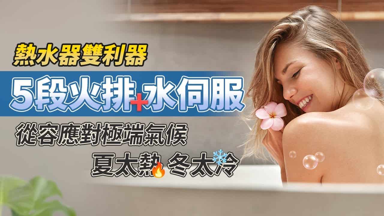 熱水器雙利器，五段火排＋水伺服，從容應對極端氣候！